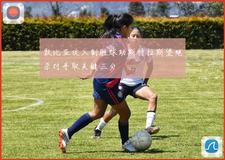 敦比亚攻入制胜球助斯特拉斯堡绝杀对手取关键三分